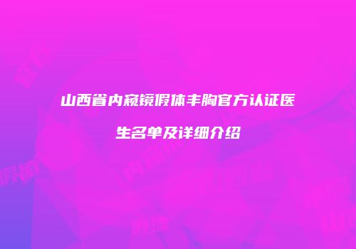 山西省内窥镜假体丰胸官方认证医生名单及详细介绍
