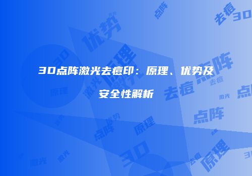 3D点阵激光去痘印：原理、优势及安全性解析