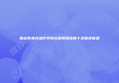 保定市激光治疗牙周炎医院排名前十及推荐信息