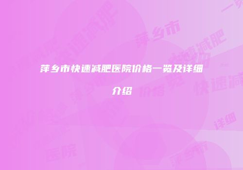 萍乡市快速减肥医院价格一览及详细介绍