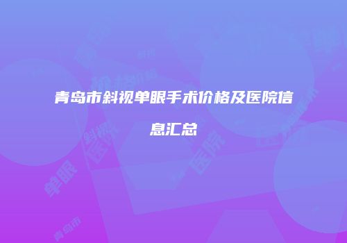青岛市斜视单眼手术价格及医院信息汇总