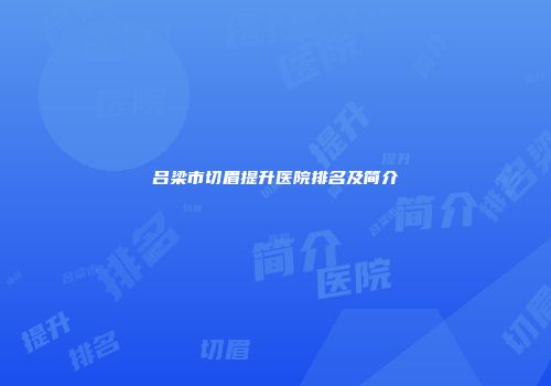 吕梁市切眉提升医院排名及简介