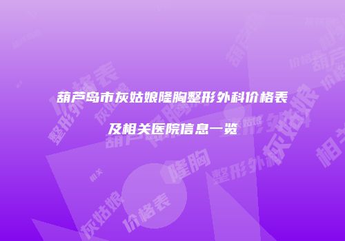 葫芦岛市灰姑娘隆胸整形外科价格表及相关医院信息一览
