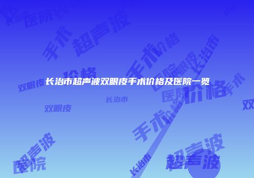长治市超声波双眼皮手术价格及医院一览