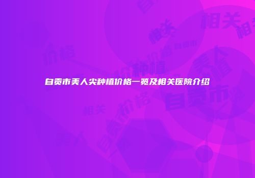 自贡市美人尖种植价格一览及相关医院介绍