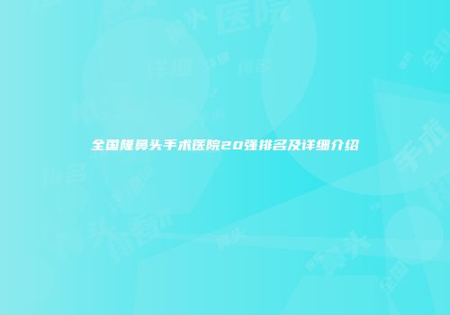 全国隆鼻头手术医院20强排名及详细介绍
