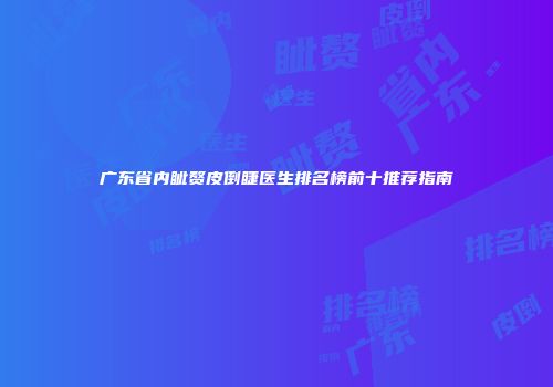 广东省内眦赘皮倒睫医生排名榜前十推荐指南