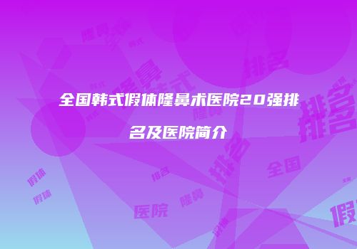 全国韩式假体隆鼻术医院20强排名及医院简介