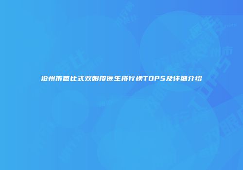 沧州市芭比式双眼皮医生排行榜TOP5及详细介绍