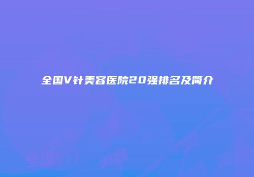全国V针美容医院20强排名及简介
