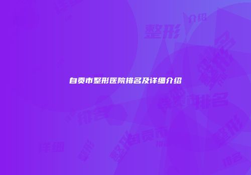 自贡市整形医院排名及详细介绍