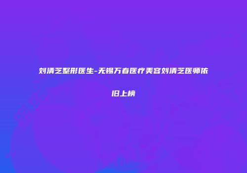 刘清芝整形医生-无锡万春医疗美容刘清芝医师依旧上榜