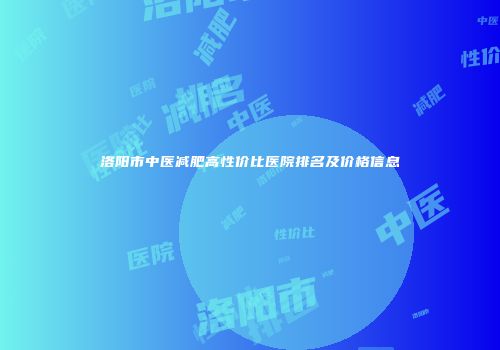洛阳市中医减肥高性价比医院排名及价格信息