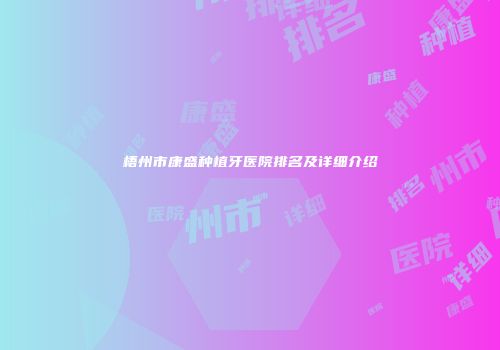 梧州市康盛种植牙医院排名及详细介绍