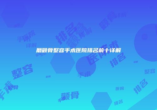 磨颧骨整容手术医院排名前十详解