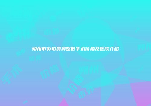 朔州市外切鼻翼整形手术价格及医院介绍