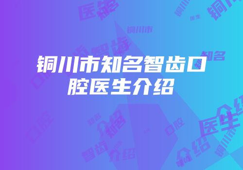 铜川市知名智齿口腔医生介绍