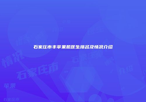 石家庄市丰苹果肌医生排名及情况介绍