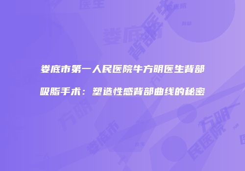娄底市第一人民医院牛方明医生背部吸脂手术：塑造性感背部曲线的秘密