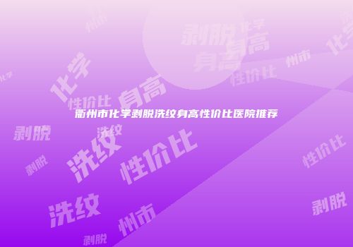 衢州市化学剥脱洗纹身高性价比医院推荐