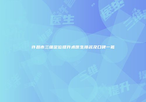 许昌市三维定位提升术医生排名及口碑一览