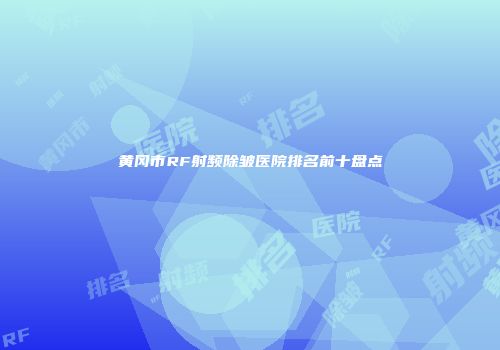 黄冈市RF射频除皱医院排名前十盘点