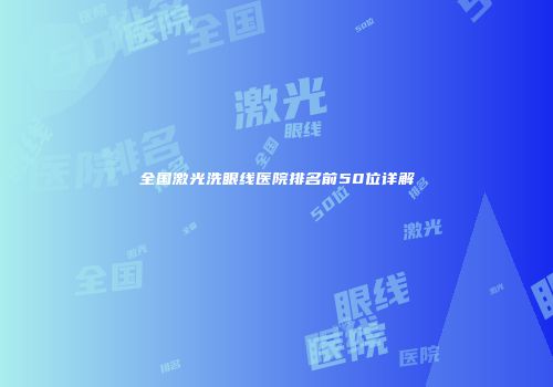 全国激光洗眼线医院排名前50位详解