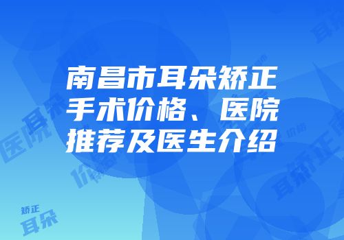 南昌市耳朵矫正手术价格、医院推荐及医生介绍