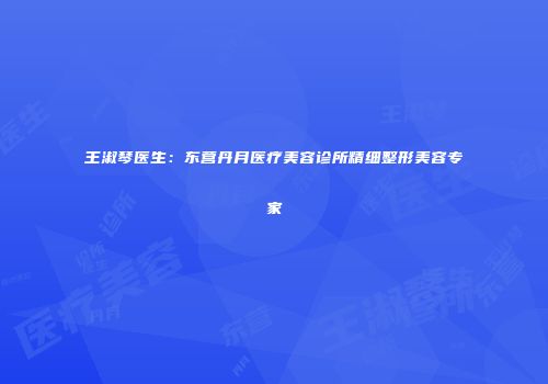 王淑琴医生：东营丹月医疗美容诊所精细整形美容专家