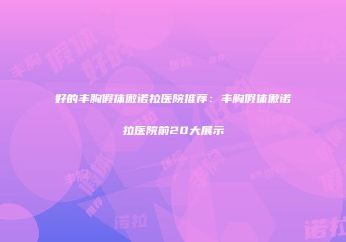 好的丰胸假体傲诺拉医院推荐：丰胸假体傲诺拉医院前20大展示