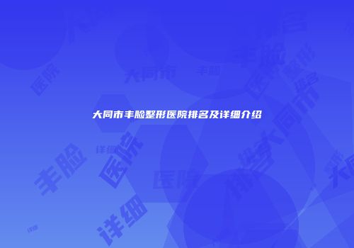 大同市丰脸整形医院排名及详细介绍