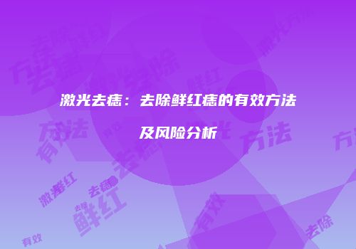 激光去痣：去除鲜红痣的有效方法及风险分析