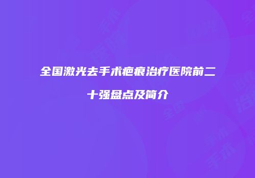 全国激光去手术疤痕治疗医院前二十强盘点及简介