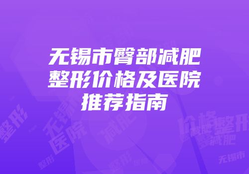 无锡市臀部减肥整形价格及医院推荐指南