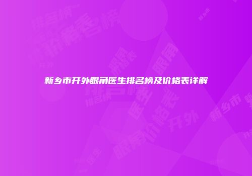 新乡市开外眼角医生排名榜及价格表详解