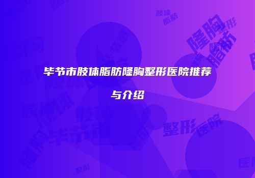 毕节市肢体脂肪隆胸整形医院推荐与介绍