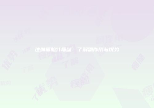注射瘦脸针瘦腿：了解副作用与优势