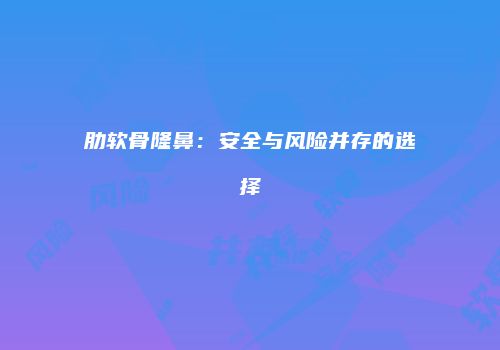 肋软骨隆鼻：安全与风险并存的选择