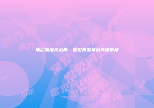 玻尿酸隆鼻山根：常见问题与副作用解析