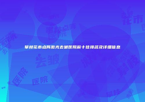 攀枝花市点阵激光去皱医院前十佳排名及详细信息