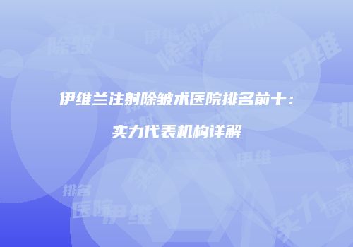 伊维兰注射除皱术医院排名前十：实力代表机构详解