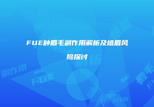 FUE种眉毛副作用解析及植眉风险探讨