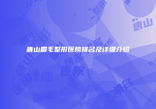 唐山眉毛整形医院排名及详细介绍