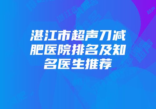 湛江市超声刀减肥医院排名及知名医生推荐
