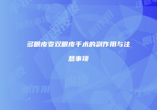 多眼皮变双眼皮手术的副作用与注意事项