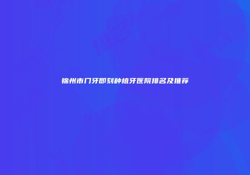 锦州市门牙即刻种植牙医院排名及推荐