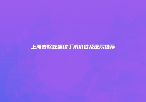 上海去除妊娠纹手术价位及医院推荐