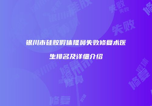 银川市硅胶假体隆鼻失败修复术医生排名及详细介绍