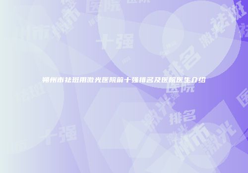 朔州市祛斑用激光医院前十强排名及医院医生介绍