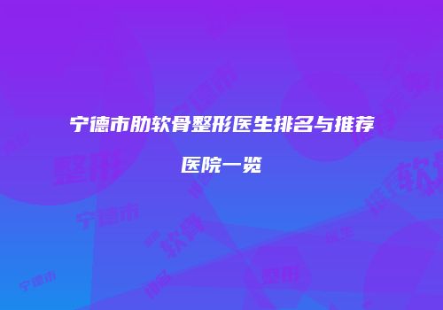 宁德市肋软骨整形医生排名与推荐医院一览